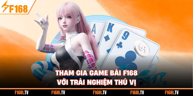 Tham gia game bài F168 với trải nghiệm thú vị